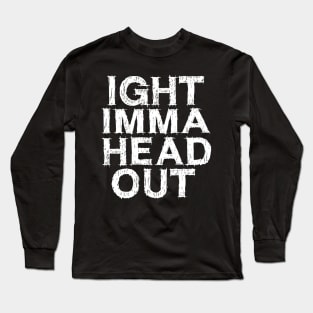 Ight Imma Head Out Meme Long Sleeve T-Shirt